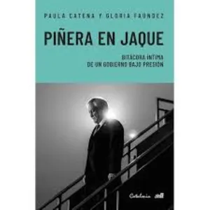 Piñera en jaque - Paula Catena y Gloria Faúndez