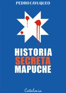Historia secreta mapuche - Pedro Cayuqueo