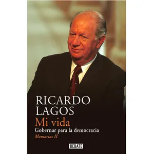 Mi vida. Gorbernar para la democracia. Memorias 2 - Ricardo Lagos