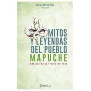 Mitos y leyendas del pueblo mapuche - Juan Andrés Piña