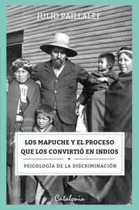 Los mapuches y el proceso que los convirtió en indios - Julio Paillalef