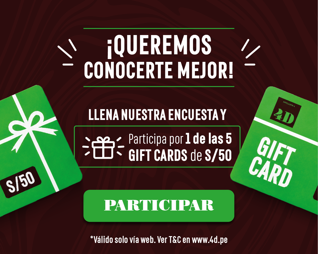 ¡Queremos conocerte mejor! Llena nuestra encuesta y participa por una de las 5 gift cards de S/50. Participar.